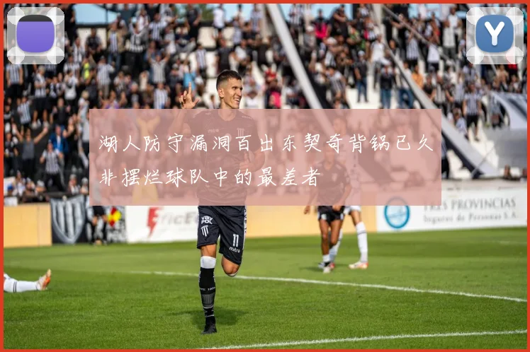 湖人防守漏洞百出东契奇背锅已久非摆烂球队中的最差者