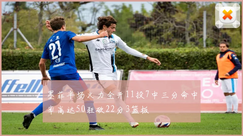 墨菲半场火力全开11投7中三分命中率高达50狂砍22分3篮板