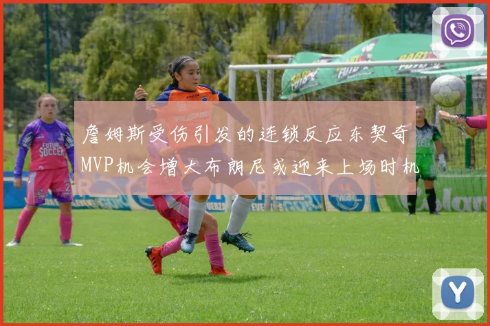 詹姆斯受伤引发的连锁反应东契奇MVP机会增大布朗尼或迎来上场时机